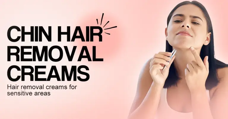 Chin Hair Removal Creams & Hair Removal Creams for Sensitive Areas