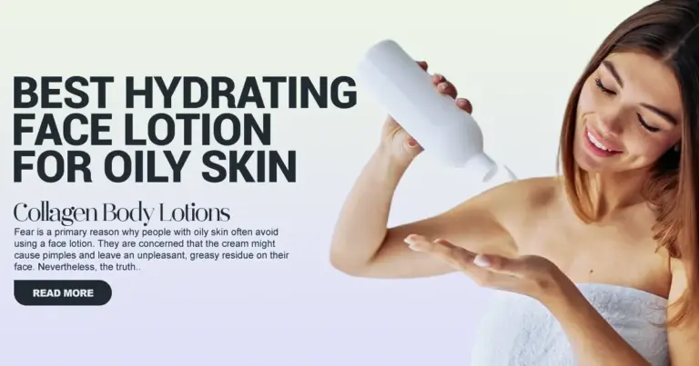 Best Hydrating Face Lotion for Oily Skin & Collagen Body Lotions