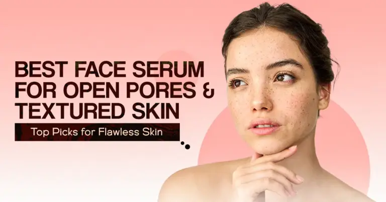 Best Face Serum for Open Pores & Textured Skin – Top Picks for Flawless Skin