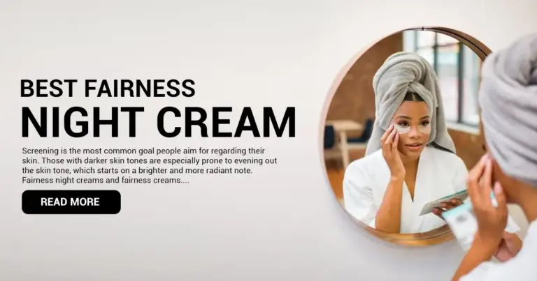 Best Fairness Night Cream | Best Fairness Night Creams and Fairness Creams for Dark Skin