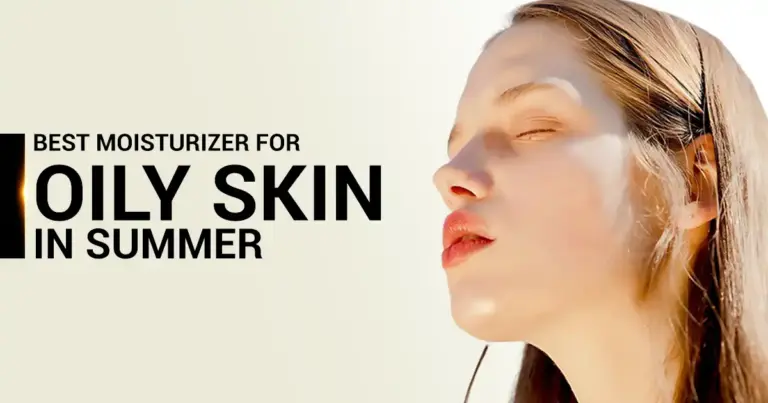Best Moisturizer for Oily Skin in Summer | Best Moisturizers for Oily Skin and Natural Face Moisturizers with SPF
