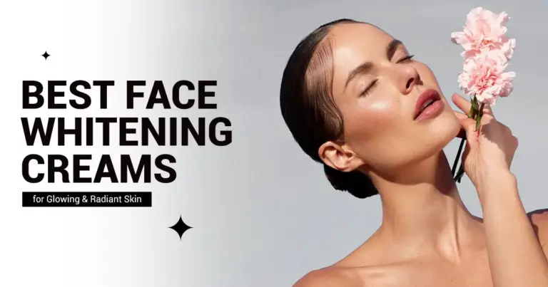 Best Face Whitening Creams for Glowing, Radiant Skin to Face Whitening Creams