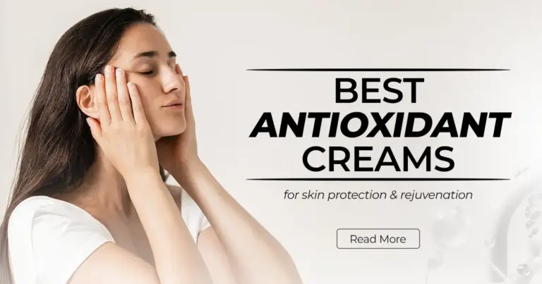 Best Antioxidant Creams for Skin Protection and Rejuvenation