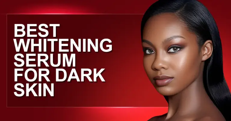 Best Whitening Serum for Black Skin | Top Skin Brightening Solutions for Dark Skin