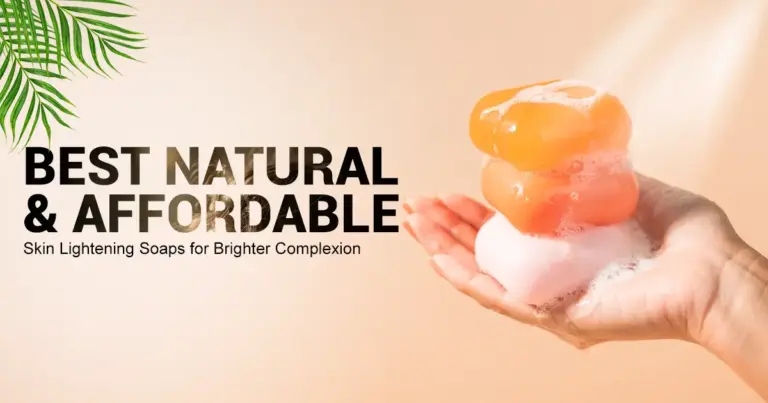 Best Natural & Affordable Skin Lightening Soaps for Brighter Complexion