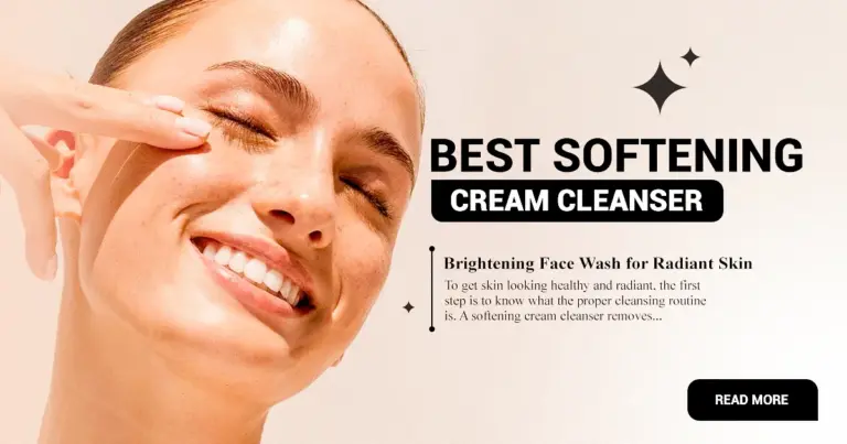 Best Softening Cream Cleanser & Brightening Face Wash for Radiant Skin