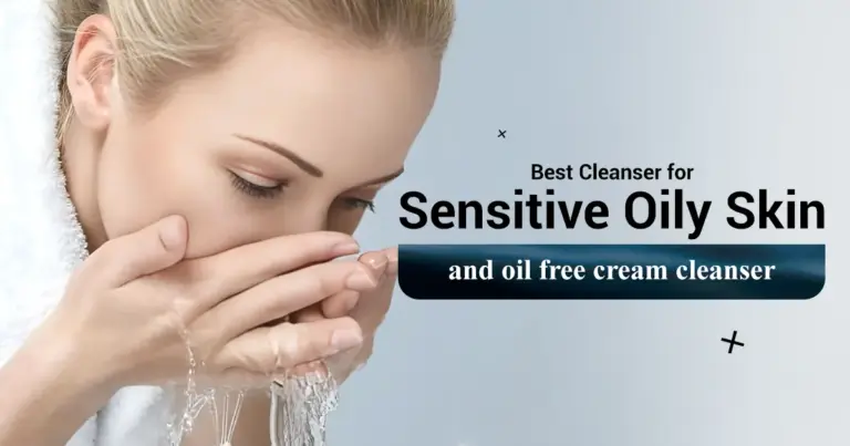 Oil Free Cream Cleanser & Best Cleanser for Sensitive Oily Skin
