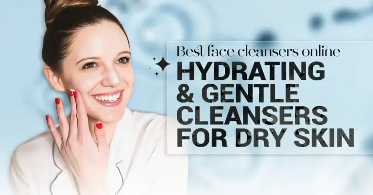 Best Face Cleansers Online: Hydrating & Gentle Cleansers for Dry Skin