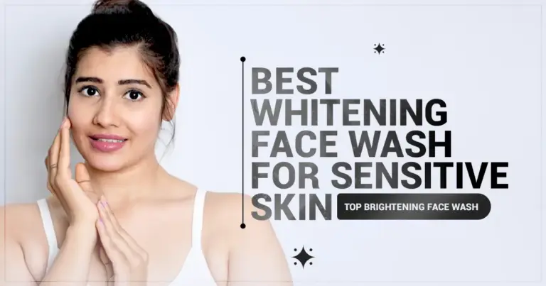 Best Whitening Face Wash for Women & Sensitive Skin | Top Brightening Face Wash