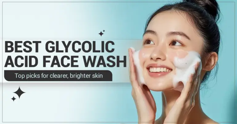 Best Glycolic Acid Face Wash for Oily Skin: Top Picks for Clearer, Brighter Skin