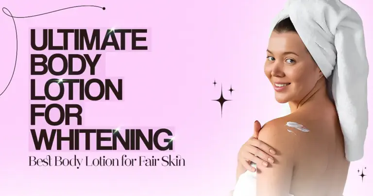 Ultimate Body Lotion for Whitening & Best Body Lotion for Fair Skin