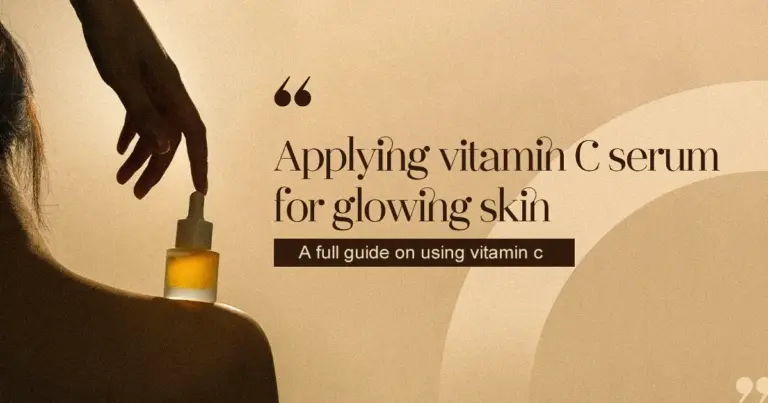 A Full Guide on Using Vitamin C and Applying Vitamin C Serum For That Glowing Skin