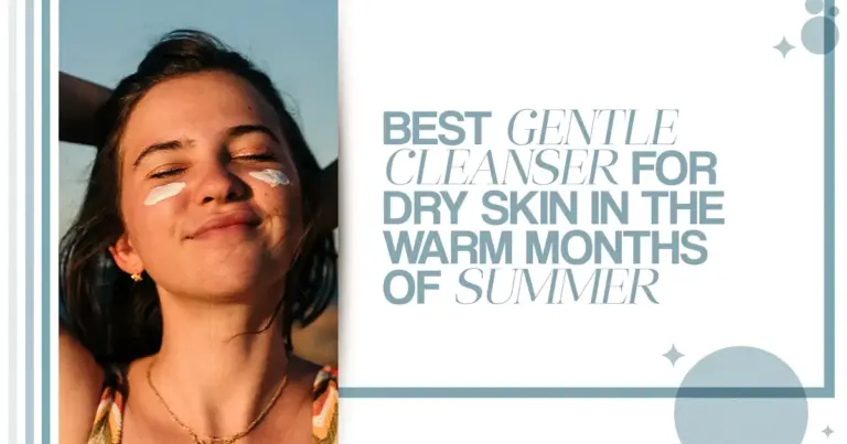 Your Good Skin Face Wash & Best Gentle Cleanser for Dry Skin in the Warm Months of Summer