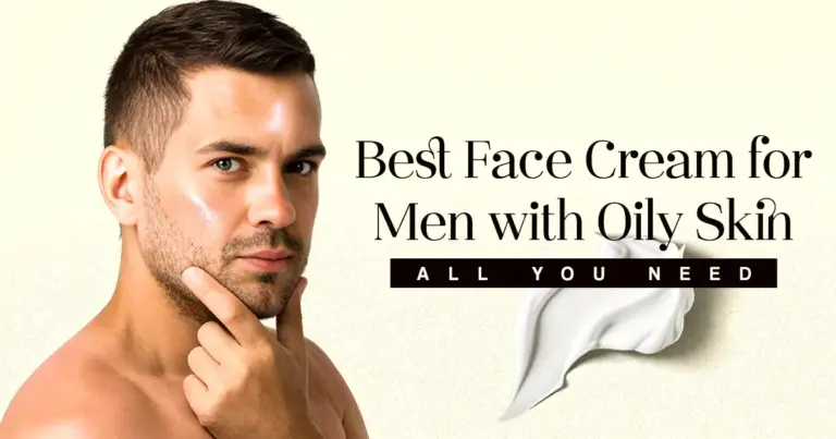Face Beauty Cream for Men & Best Face Cream for Men with Oily Skin: All You Need