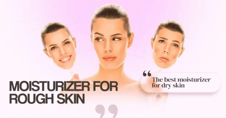 Moisturizer For Rough Skin | The Best Moisturizer for Dry Skin