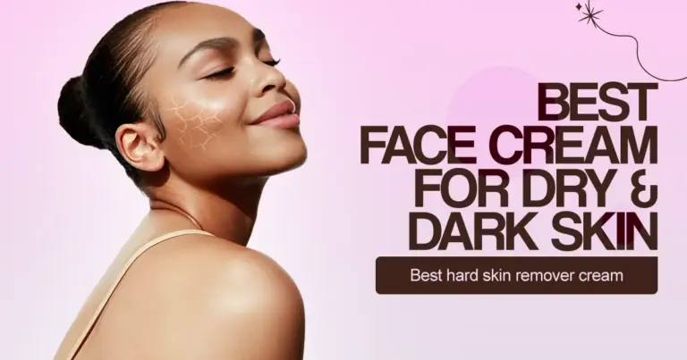Best Hard Skin Remover Cream | Best Face Cream for Dry and Dark Skin