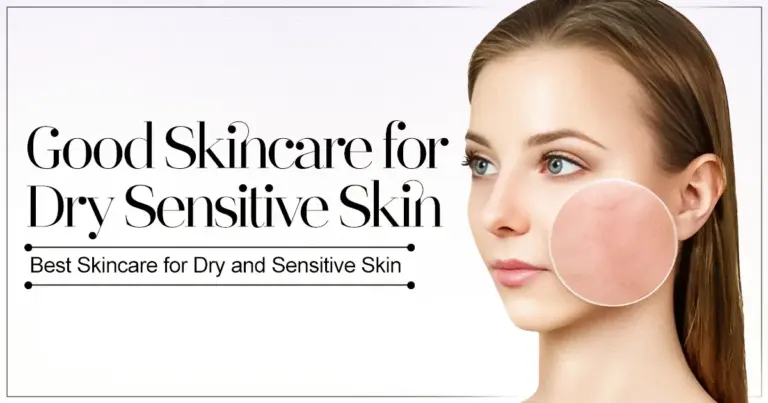 Good Skincare for Dry Sensitive Skin | Best Skincare for Dry and Sensitive Skin