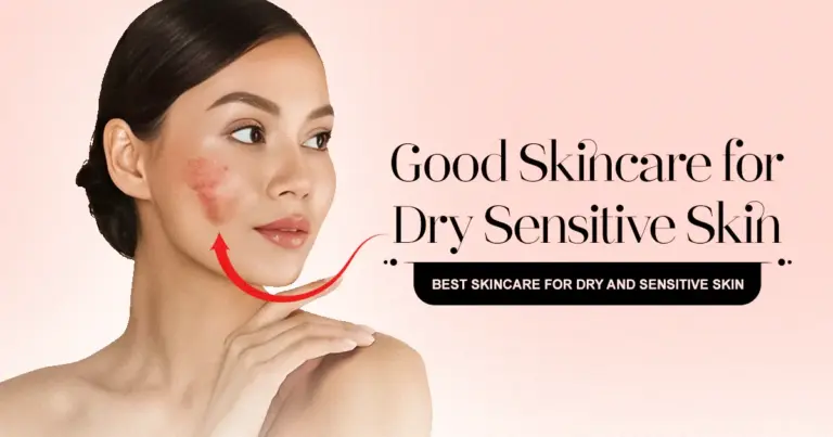 Good Skincare for Dry Sensitive Skin | Best Skincare for Dry and Sensitive Skin