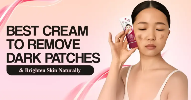 Best Cream to Remove Dark Patches and Brighten Skin Naturally